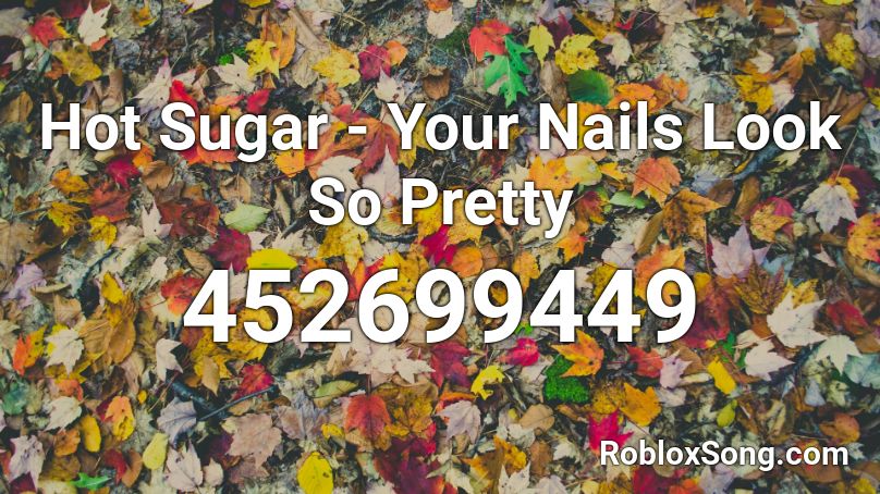 Hot Sugar - Your Nails Look So Pretty Roblox ID
