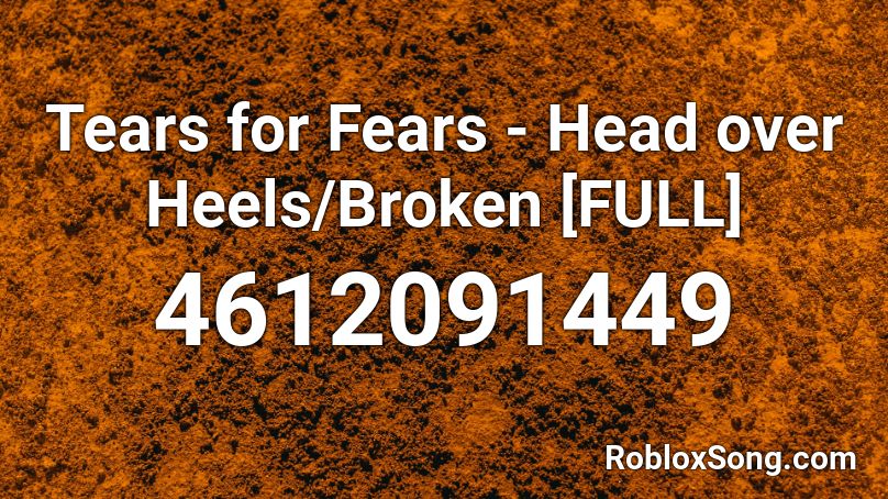 Tears for Fears - Head over Heels/Broken [FULL] Roblox ID