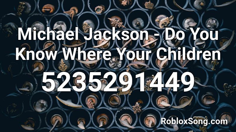 Michael Jackson - Do You Know Where Your Children  Roblox ID