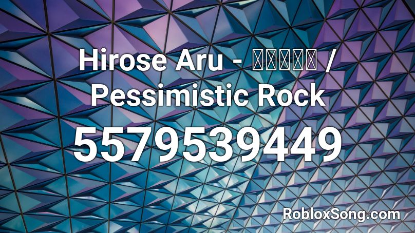 Hirose Aru - 厭世ロック / Pessimistic Rock Roblox ID