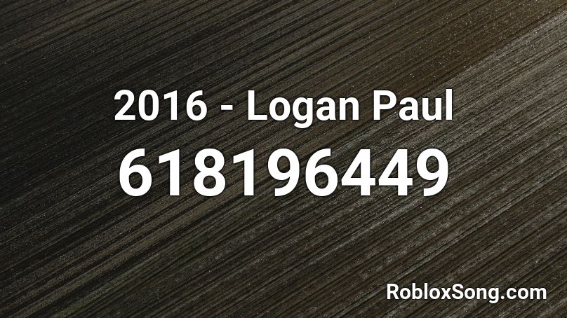 2016 Logan Paul Roblox Id Roblox Music Codes - logan paul roblox id