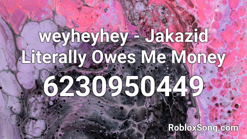 weyheyhey - Jakazid Literally Owes Me Money Roblox ID