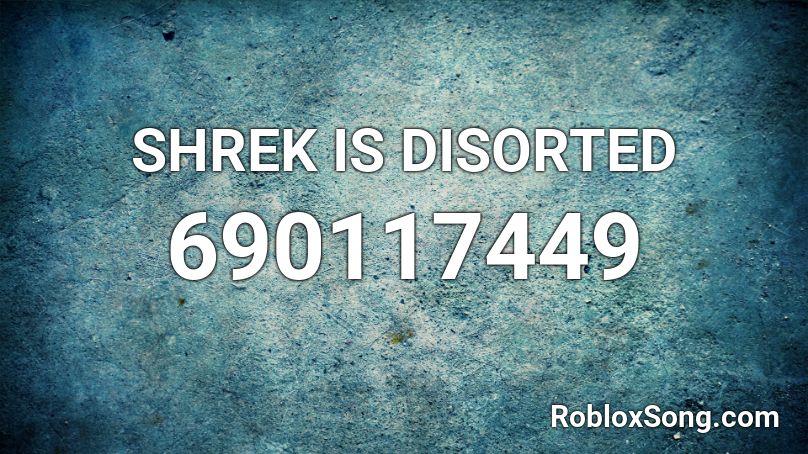 SHREK IS DISORTED Roblox ID