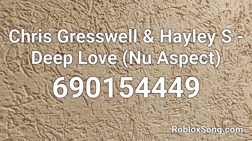 Chris Gresswell & Hayley S - Deep Love (Nu Aspect) Roblox ID