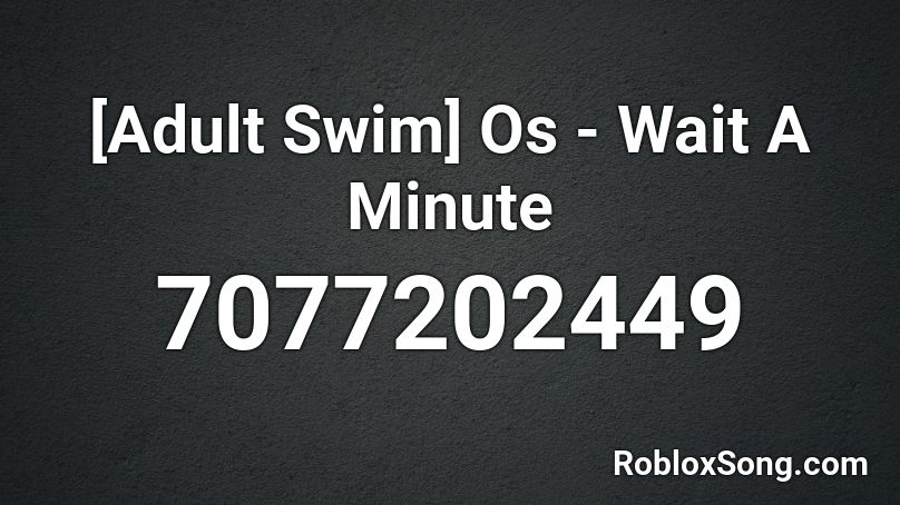 [Adult Swim] Os - Wait A Minute Roblox ID