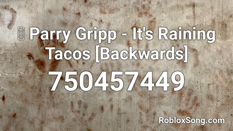 🤣 Parry Gripp - It's Raining Tacos [Backwards] Roblox ID