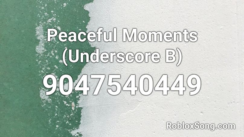 Peaceful Moments (Underscore B) Roblox ID