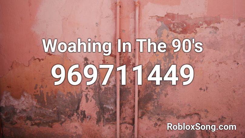 Woahing In The 90's Roblox ID