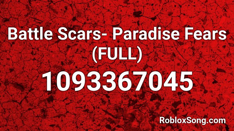 Battle Scars- Paradise Fears (FULL) Roblox ID