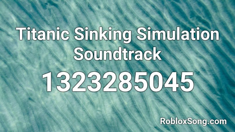 Titanic Sinking Simulation Soundtrack Roblox ID