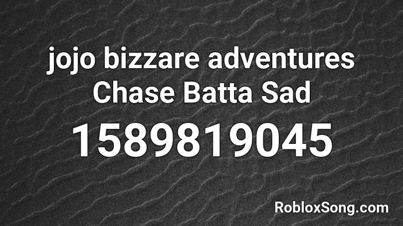 Jojo Bizzare Adventures Chase Batta Sad Roblox Id Roblox Music Codes - roblox jojo chase