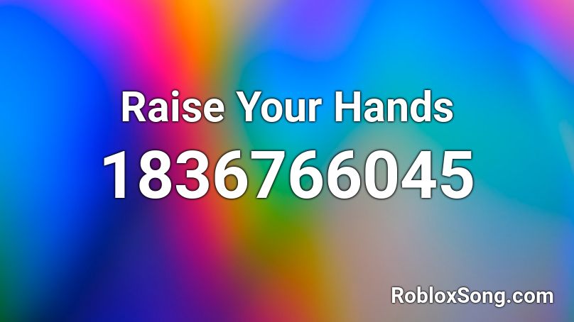 Raise Your Hands Roblox ID