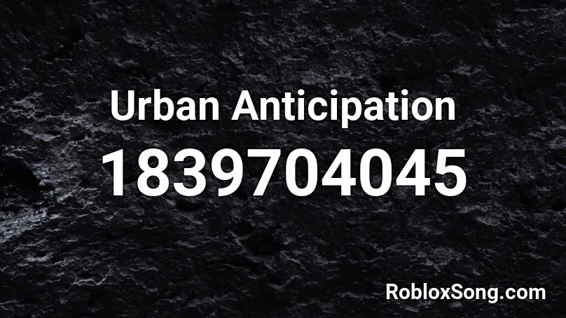 Urban Anticipation Roblox ID