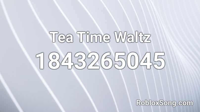 Tea Time Waltz Roblox ID