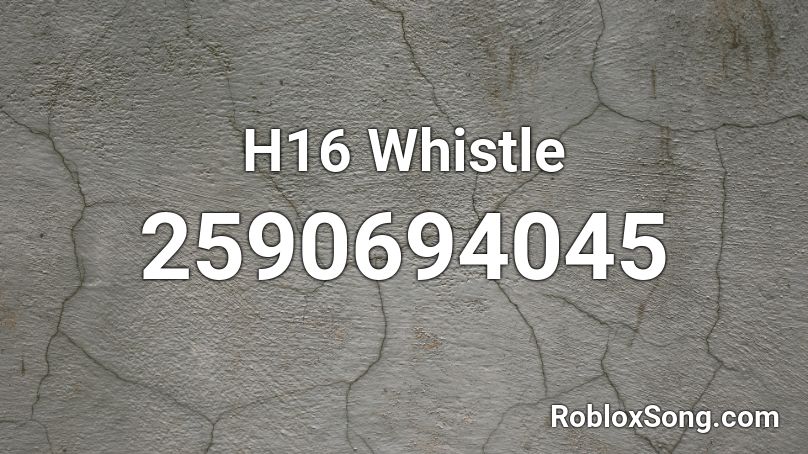H16 Whistle Roblox ID