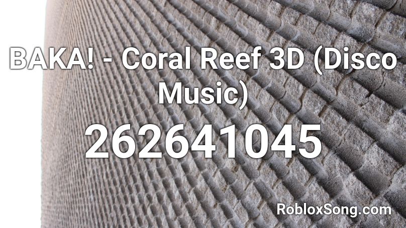 BAKA! - Coral Reef 3D (Disco Music) Roblox ID