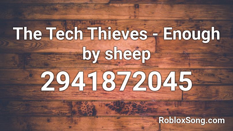 The Tech Thieves - Enough by sheep Roblox ID