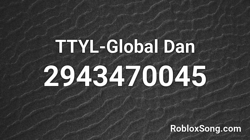 TTYL-Global Dan Roblox ID