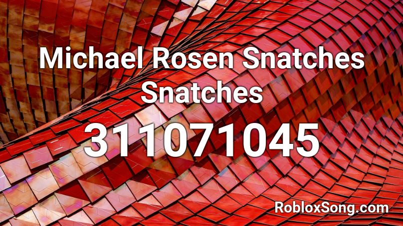 Michael Rosen Snatches Snatches Roblox ID