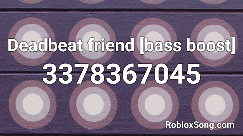 Deadbeat friend [bass boost] Roblox ID