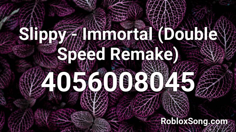 Slippy - Immortal (Double Speed Remake) Roblox ID