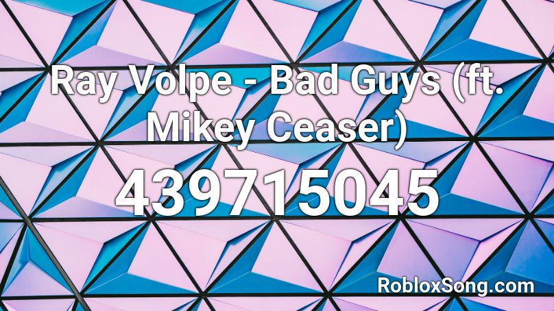 Ray Volpe - Bad Guys (ft. Mikey Ceaser)  Roblox ID