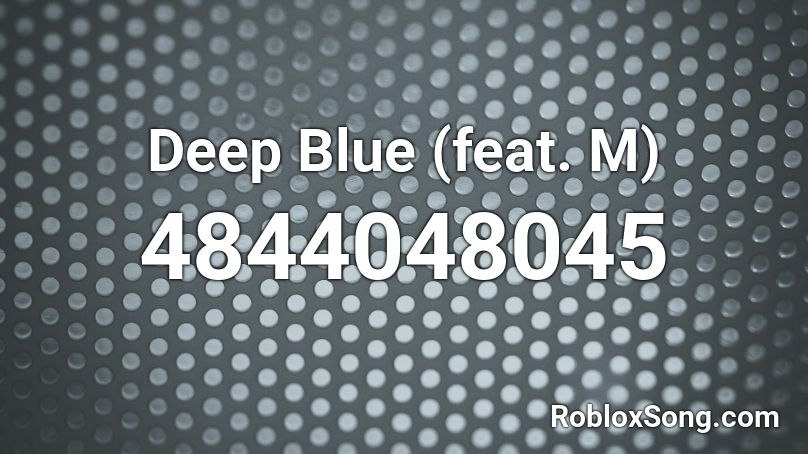 Deep Blue (feat. M) Roblox ID