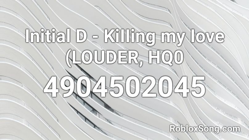 Initial D - KiIIing my Iove (LOUDER, HQ0 Roblox ID