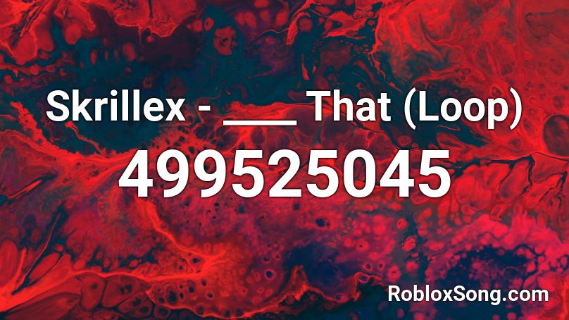 Skrillex - ____ That (Loop) Roblox ID