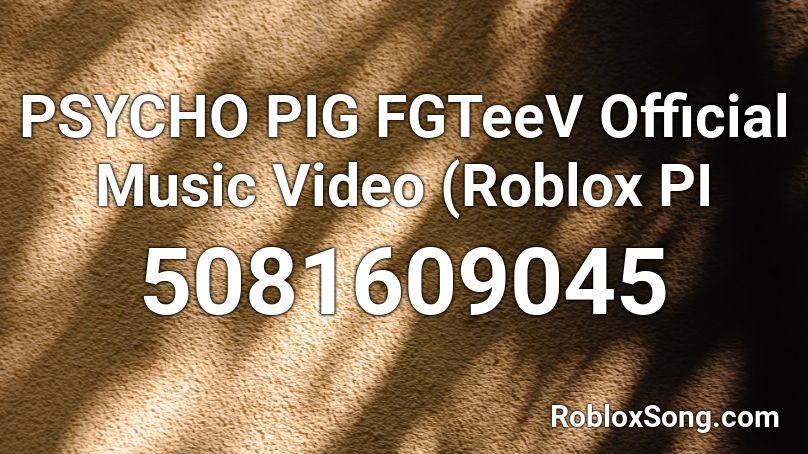 PSYCHO PIG  FGTeeV Official Music Video (Roblox PI Roblox ID