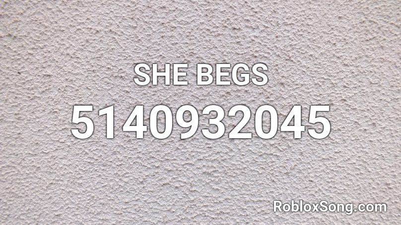 SHE BEGS Roblox ID