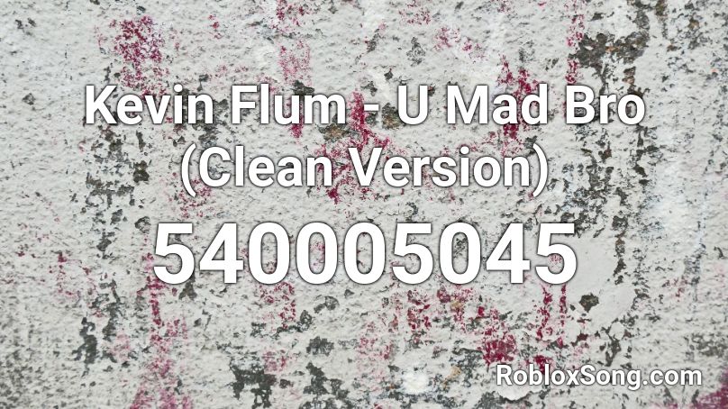 Kevin Flum - U Mad Bro (Clean Version) Roblox ID