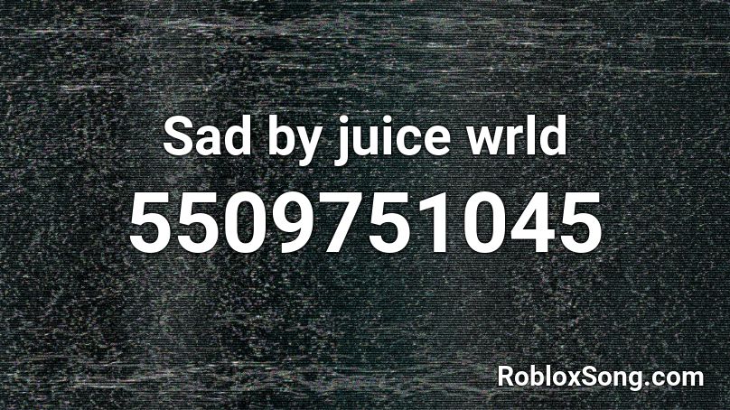Sad by juice wrld Roblox ID