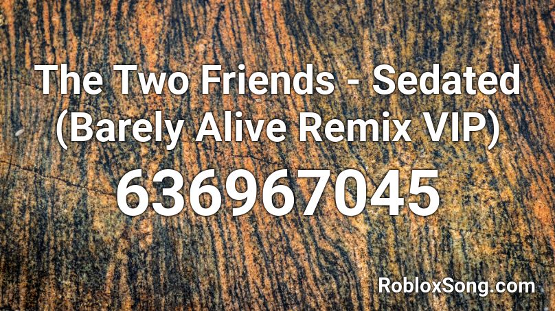 The Two Friends - Sedated (Barely Alive Remix VIP) Roblox ID