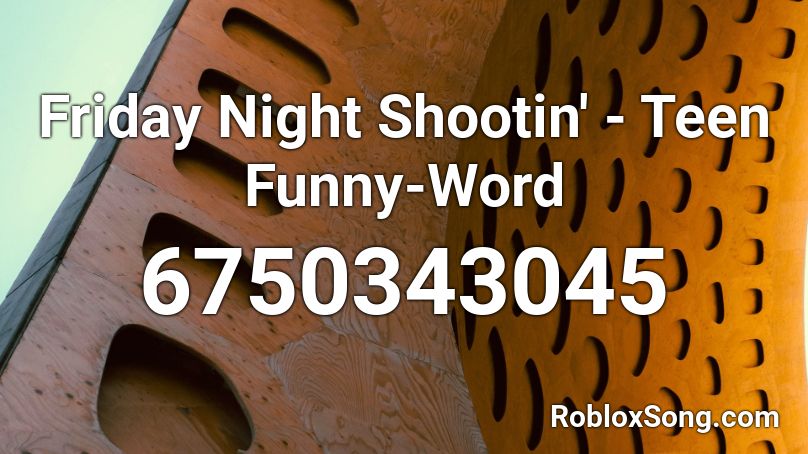 Friday Night Shootin' - Teen Funny-Word Roblox ID