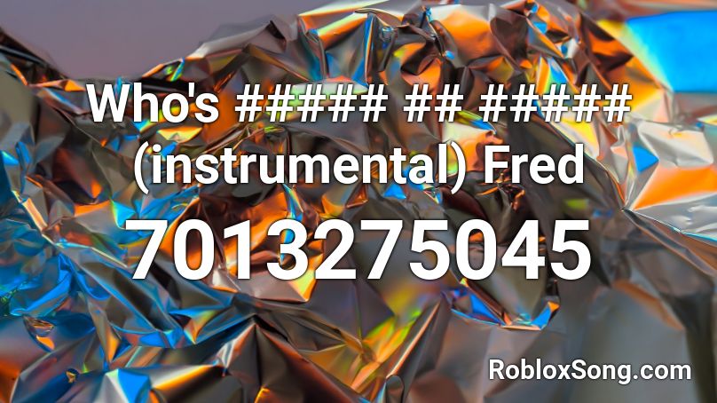 Who's ##### ## ##### (instrumental) Fred Roblox ID