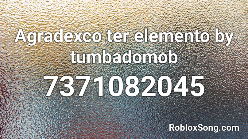Agradexco ter elemento by tumbadomob Roblox ID