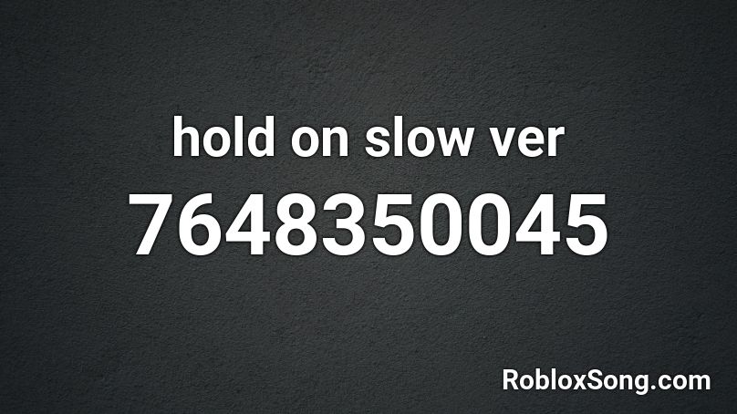 hold on slow ver Roblox ID