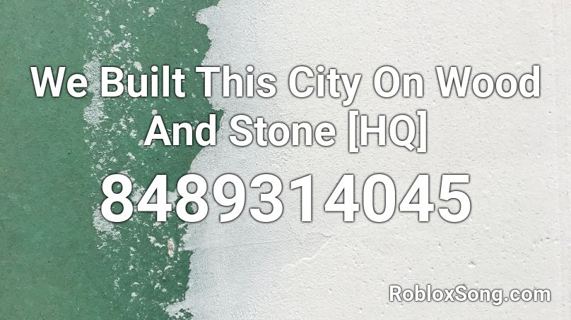We Built This City On Wood And Stone [HQ] Roblox ID