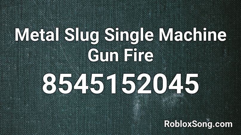 Metal Slug Single Machine Gun Fire Roblox ID