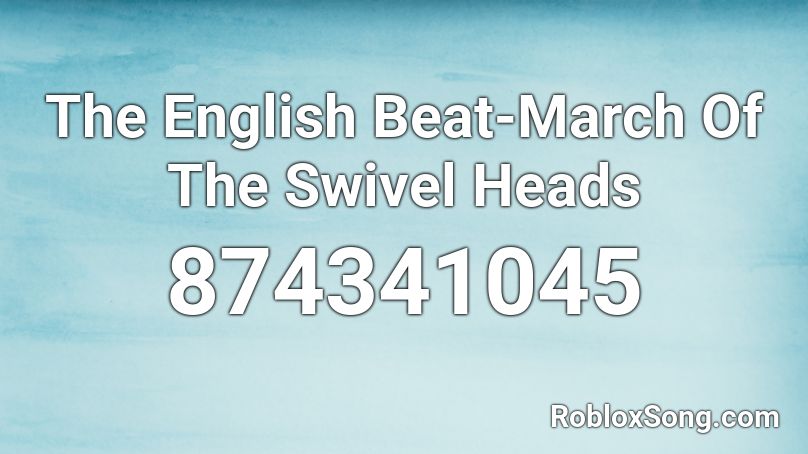 The English Beat-March Of The Swivel Heads Roblox ID