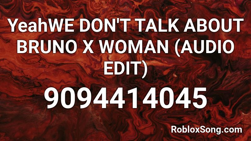 YeahWE DON'T TALK ABOUT BRUNO X WOMAN (AUDIO EDIT) Roblox ID