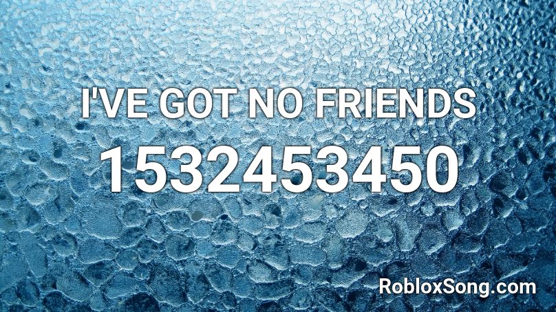 I Ve Got No Friends Roblox Id Roblox Music Codes - timmies soft skin roblox id