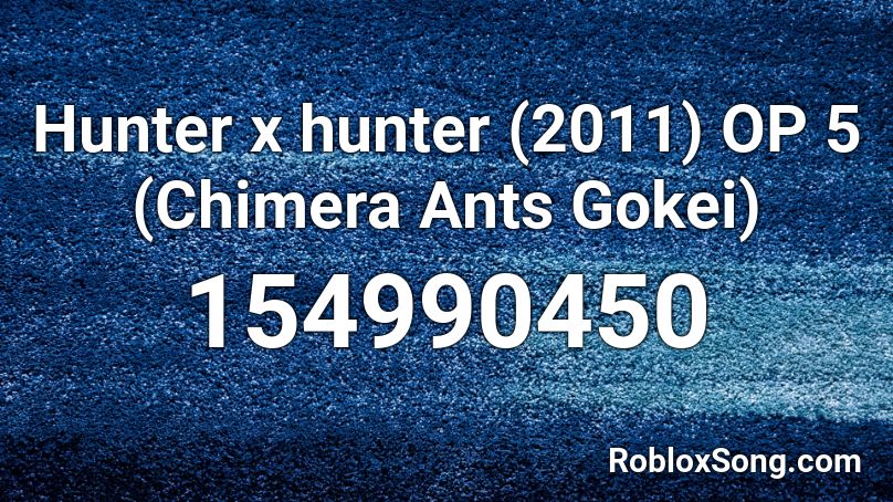 Hunter x hunter (2011) OP 5 (Chimera Ants Gokei) Roblox ID