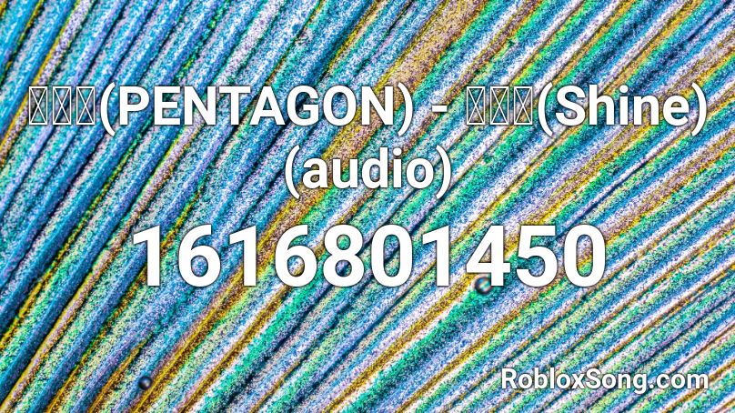 펜타곤(PENTAGON) - 빛나리(Shine) (audio) Roblox ID