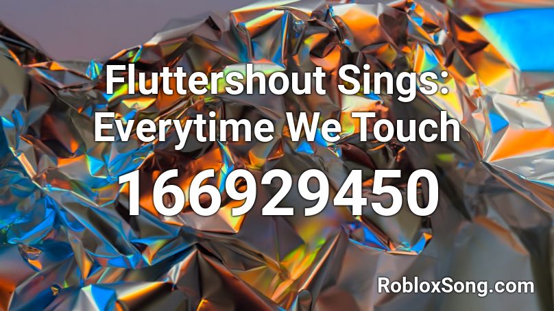 Fluttershout Sings: Everytime We Touch Roblox ID