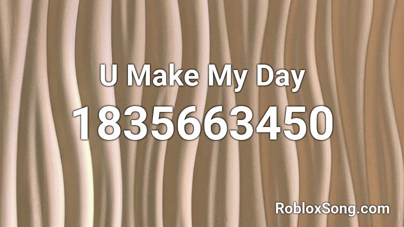 U Make My Day Roblox ID