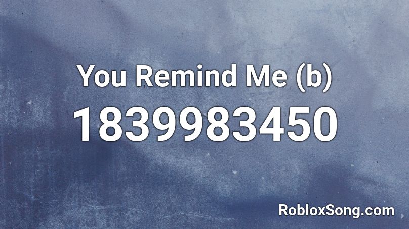 You Remind Me (b) Roblox ID