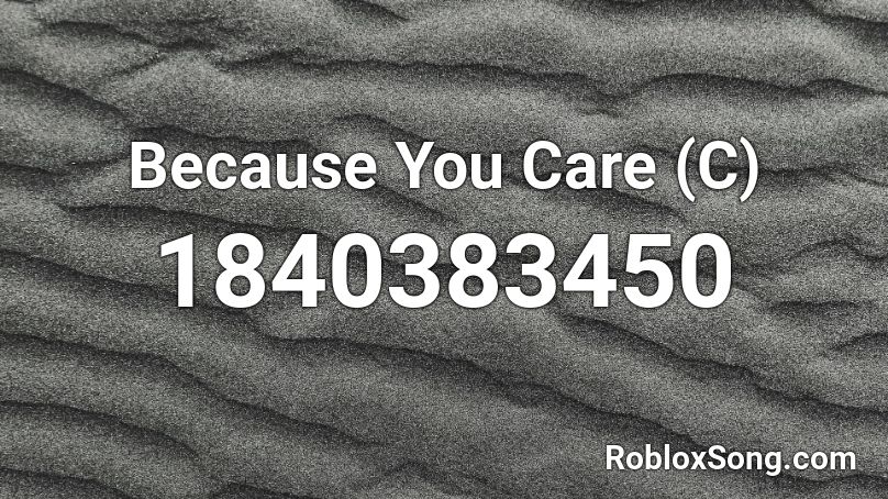 Because You Care (C) Roblox ID