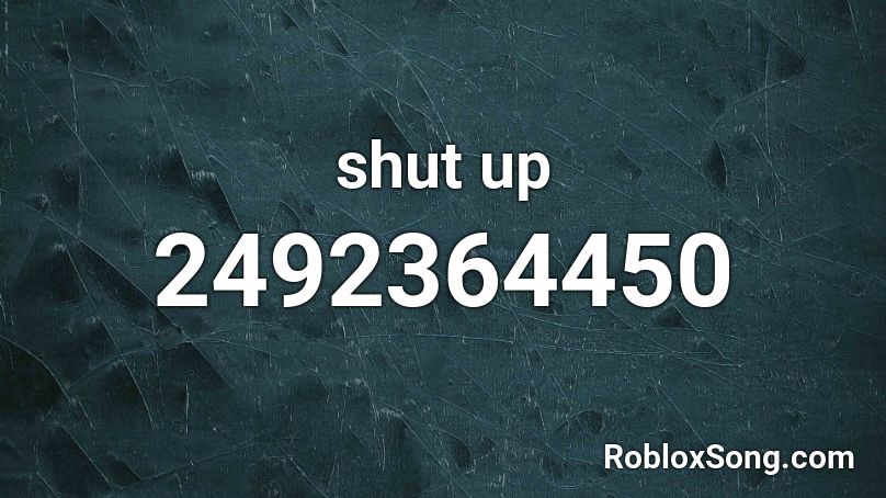 shut up Roblox ID